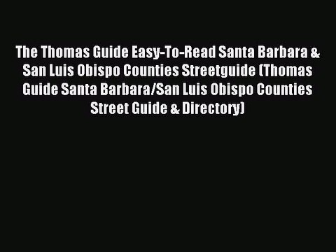 Read The Thomas Guide Easy-To-Read Santa Barbara & San Luis Obispo Counties Streetguide (Thomas