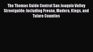 Read The Thomas Guide Central San Joaquin Valley Streetguide: Including Fresno Madera Kings