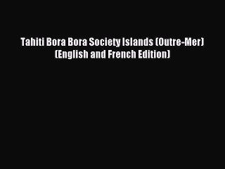 Read Tahiti Bora Bora Society Islands (Outre-Mer) (English and French Edition) PDF Online