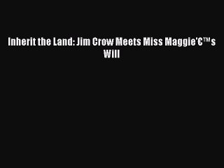 [Download PDF] Inherit the Land: Jim Crow Meets Miss Maggie'€™s Will PDF Free