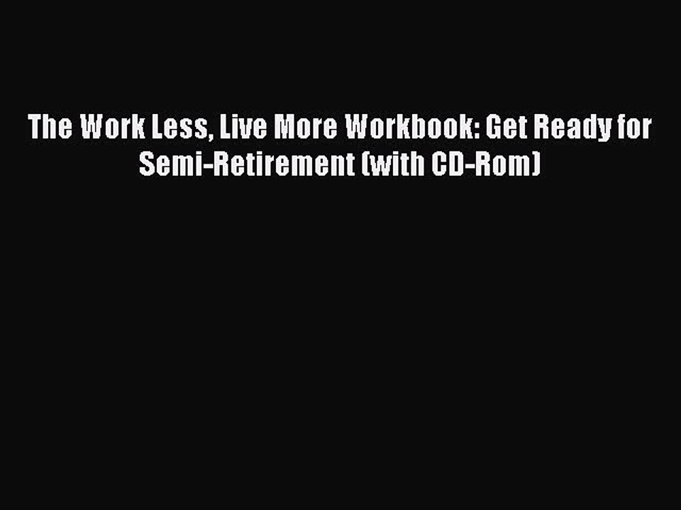 [Download PDF] The Work Less Live More Workbook: Get Ready for Semi-Retirement (with CD-Rom)