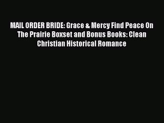 Download Video: Ebook MAIL ORDER BRIDE: Grace & Mercy Find Peace On The Prairie Boxset and Bonus Books: Clean