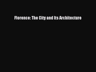 [PDF] Florence: The City and Its Architecture [Read] Online