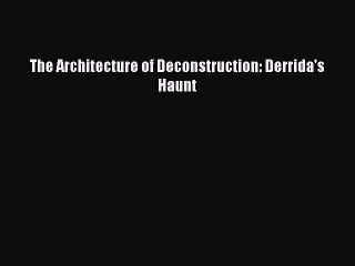 [PDF] The Architecture of Deconstruction: Derrida's Haunt [Download] Full Ebook