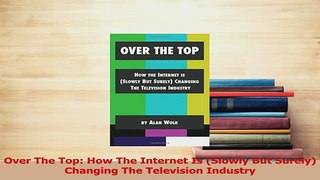 Read  Over The Top How The Internet Is Slowly But Surely Changing The Television Industry PDF Free