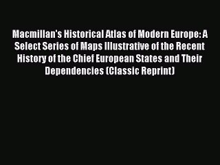 Read Macmillan's Historical Atlas of Modern Europe: A Select Series of Maps Illustrative of