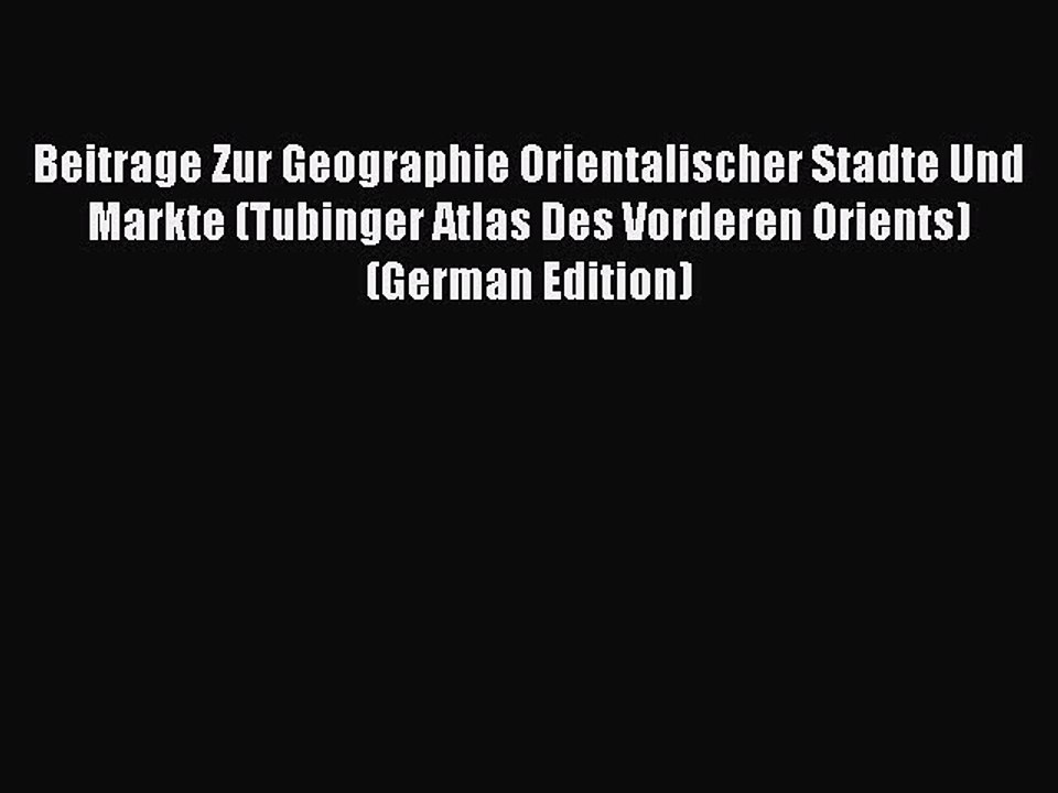 Read Beitrage Zur Geographie Orientalischer Stadte Und Markte (Tubinger Atlas Des Vorderen