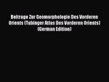 Read Beitrage Zur Geomorphologie Des Vorderen Orients (Tubinger Atlas Des Vorderen Orients)