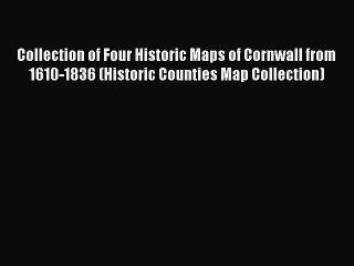 Read Collection of Four Historic Maps of Cornwall from 1610-1836 (Historic Counties Map Collection)