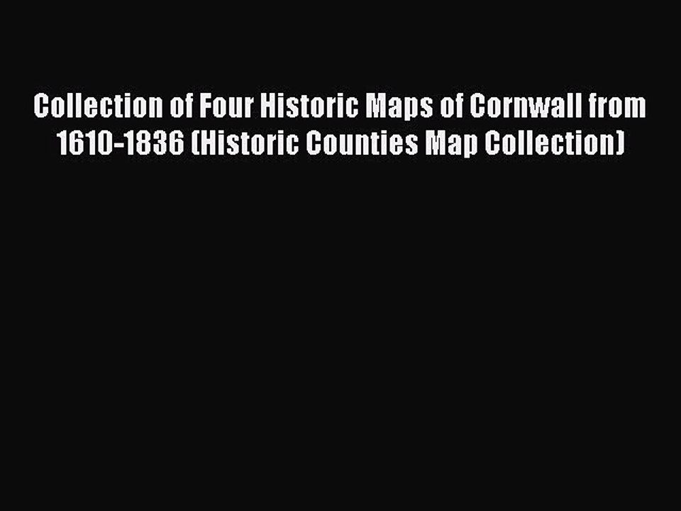 Read Collection of Four Historic Maps of Cornwall from 1610-1836 (Historic Counties Map Collection)