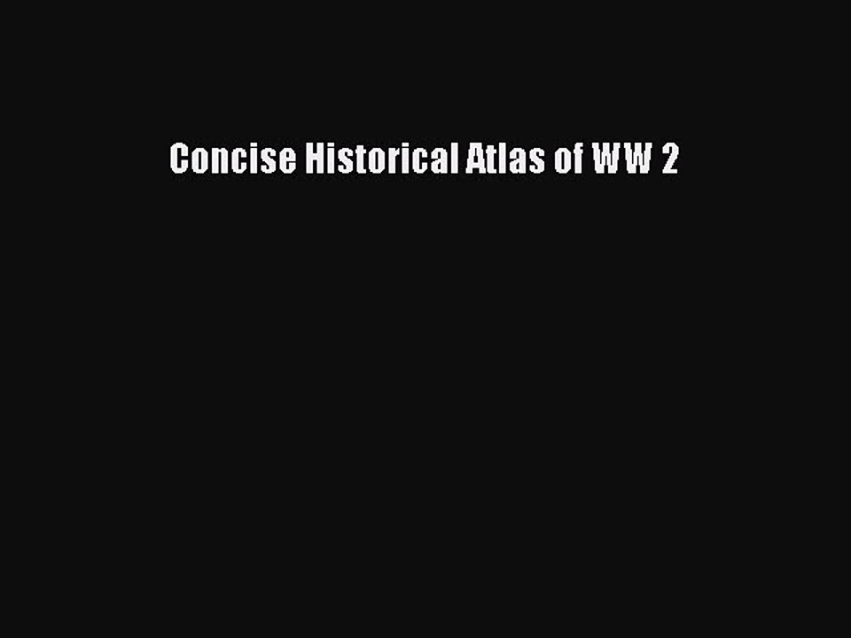 Read Concise Historical Atlas of WW 2 PDF Online