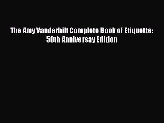Read The Amy Vanderbilt Complete Book of Etiquette: 50th Anniversay Edition Ebook Free