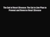 Read The End of Heart Disease: The Eat to Live Plan to Prevent and Reverse Heart Disease Ebook