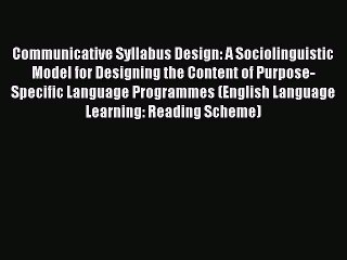 Read Communicative Syllabus Design: A Sociolinguistic Model for Designing the Content of Purpose-Specific