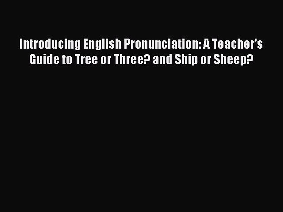 Read Introducing English Pronunciation: A Teacher's Guide to Tree or Three? and Ship or Sheep?
