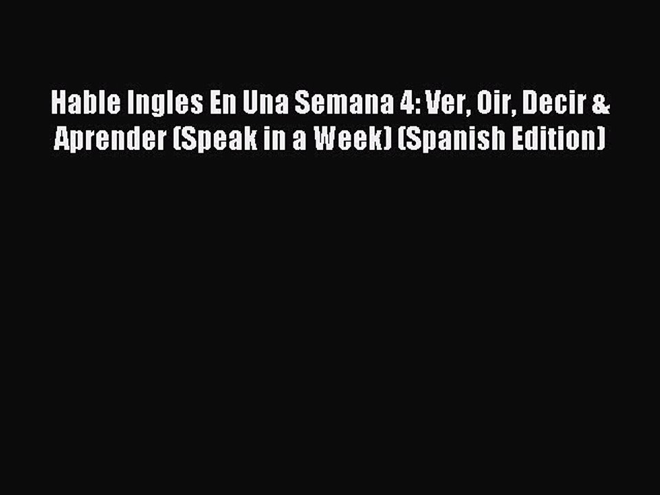 Download Hable Ingles En Una Semana 4: Ver Oir Decir & Aprender (Speak in a Week) (Spanish