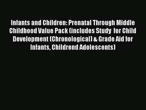 Read Infants and Children: Prenatal Through Middle Childhood Value Pack (includes Study for