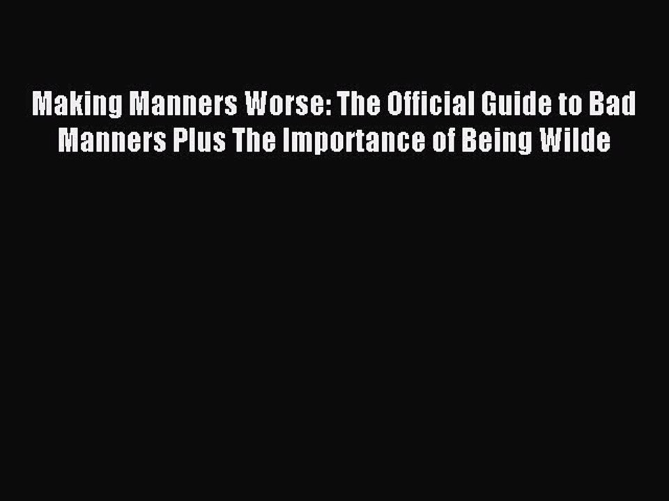 Read Making Manners Worse: The Official Guide to Bad Manners Plus The Importance of Being Wilde