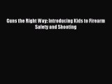Download Guns the Right Way: Introducing Kids to Firearm Safety and Shooting PDF Online
