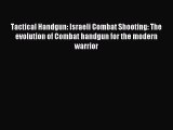 Download Tactical Handgun: Israeli Combat Shooting: The evolution of Combat handgun for the