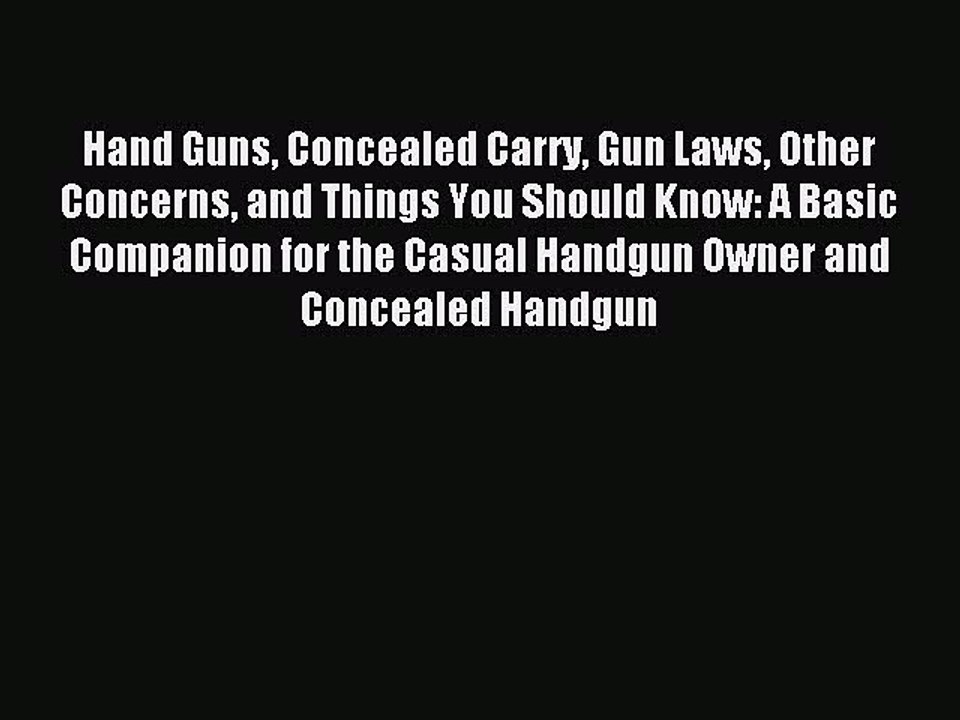 Read Hand Guns Concealed Carry Gun Laws Other Concerns and Things You Should Know: A Basic