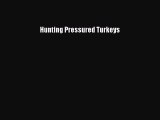 Read Hunting Pressured Turkeys Ebook Free