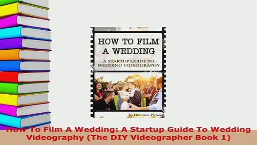 Pdf How To Film A Wedding A Startup Guide To Wedding Videography