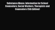 Download Substance Abuse: Information for School Counselors Social Workers Therapists and Counselors