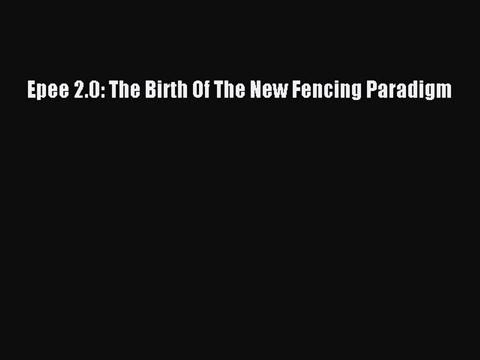 Download Epee 2.0: The Birth Of The New Fencing Paradigm PDF Free