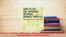 PDF  How to Tell the Difference Between Japanese Particles Comparisons and Exercises Read Full Ebook