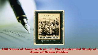 Download  100 Years of Anne with an e The Centennial Study of Anne of Green Gables  Read Online