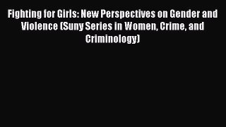 Read Fighting for Girls: New Perspectives on Gender and Violence (Suny Series in Women Crime