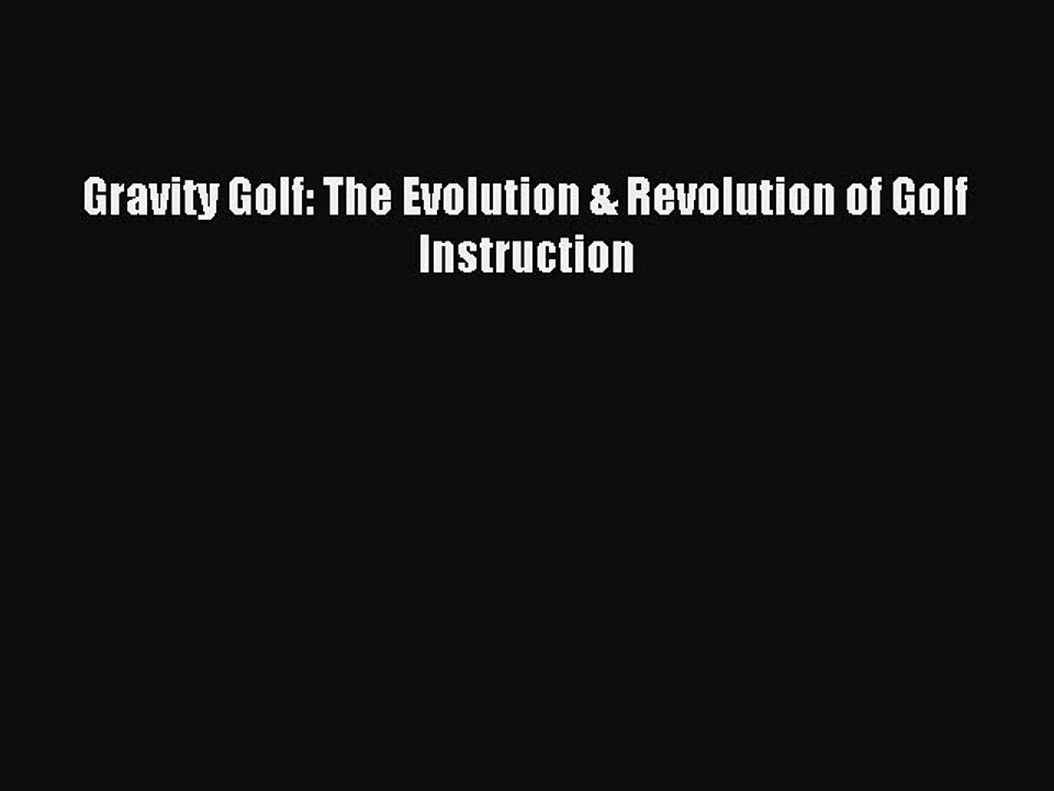 Download Gravity Golf: The Evolution & Revolution of Golf Instruction PDF Online