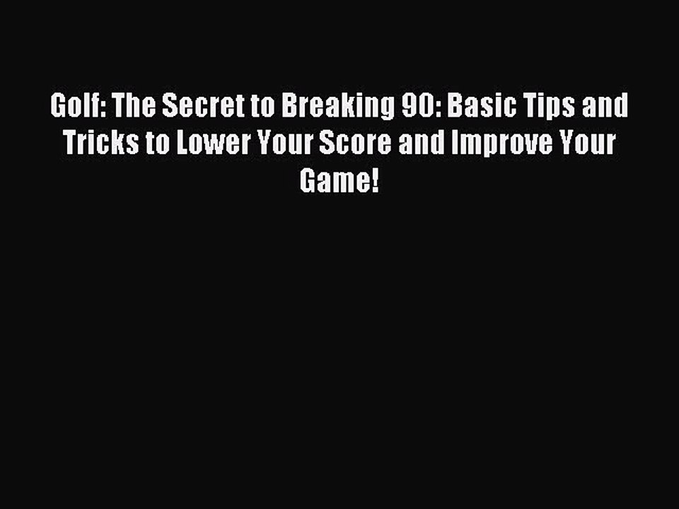 Read Golf: The Secret to Breaking 90: Basic Tips and Tricks to Lower Your Score and Improve