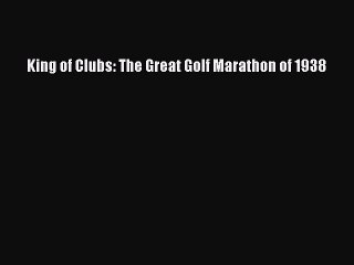 Read King of Clubs: The Great Golf Marathon of 1938 Ebook Free