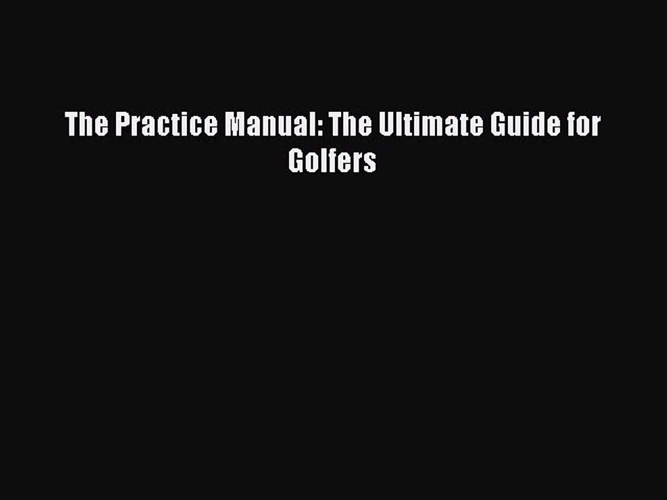Read The Practice Manual: The Ultimate Guide for Golfers PDF Online
