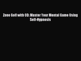 Download Zone Golf with CD: Master Your Mental Game Using Self-Hypnosis Ebook Online