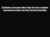 Read A Lifetime of Lessons: More Than 50 Years of Expert Instruction to Help You Play Your