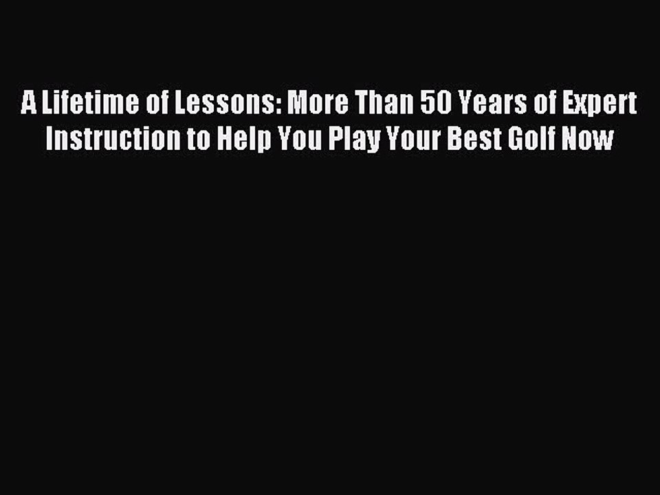 Read A Lifetime of Lessons: More Than 50 Years of Expert Instruction to Help You Play Your
