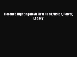 Download Florence Nightingale At First Hand: Vision Power Legacy  Read Online