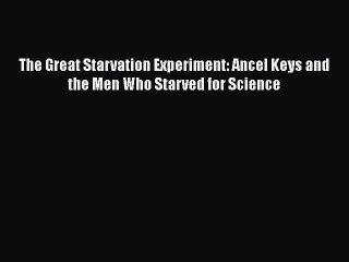 Download The Great Starvation Experiment: Ancel Keys and the Men Who Starved for Science  Read