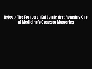 PDF Asleep: The Forgotten Epidemic that Remains One of Medicine's Greatest Mysteries  Read