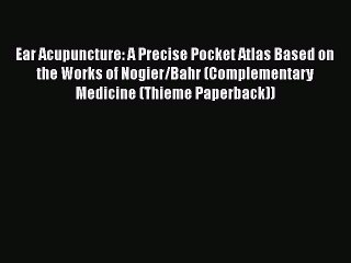 Download Ear Acupuncture: A Precise Pocket Atlas Based on the Works of Nogier/Bahr (Complementary