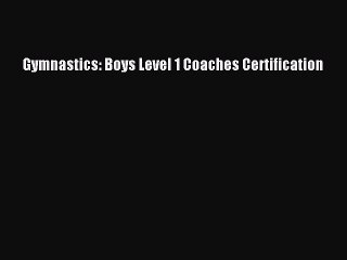 Read Gymnastics: Boys Level 1 Coaches Certification PDF Online
