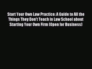 Read Start Your Own Law Practice: A Guide to All the Things They Don't Teach in Law School