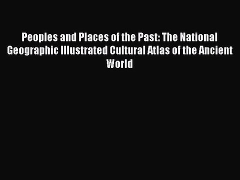 Read Peoples and Places of the Past: The National Geographic Illustrated Cultural Atlas of