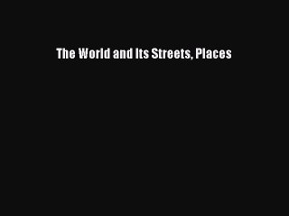 Read The World and Its Streets Places Ebook Free