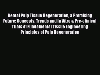Download Dental Pulp Tissue Regeneration a Promising Future: Concepts Trends and In Vitro &