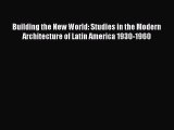 [PDF] Building the New World: Studies in the Modern Architecture of Latin America 1930-1960