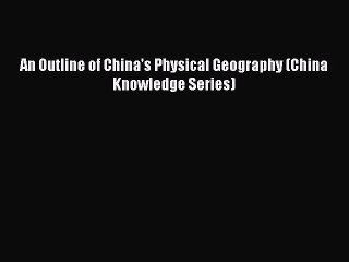 Read An Outline of China's Physical Geography (China Knowledge Series) Ebook Free